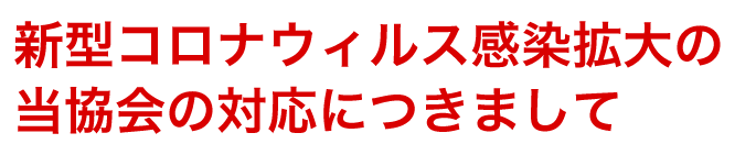 新型コロナウィルス感染拡大の当協会の対応について